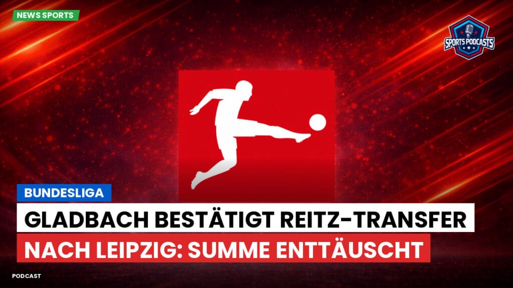 Bundesliga Podcast: Bundesliga : Gladbach bestätigt Reitz-Transfer nach Leipzig: Summe enttäuscht