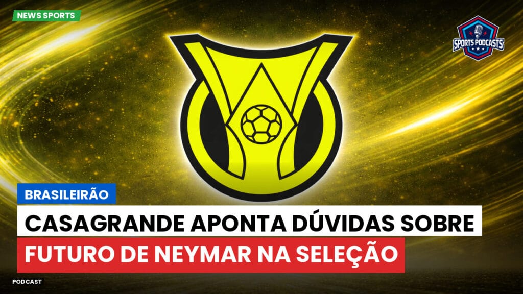 Brasileiro Serie A Podcast: Brasileirão : Casagrande aponta dúvidas sobre futuro de Neymar na seleção