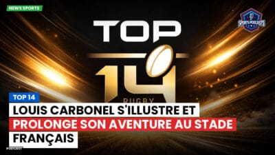 Top 14 Podcast: Top 14 : Louis Carbonel s'illustre et prolonge son aventure au Stade Français