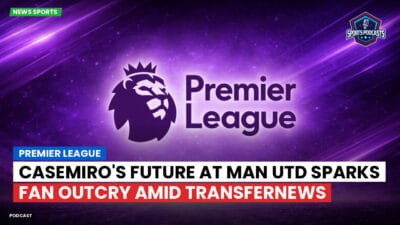 Premier League Podcast: Premier League : Casemiro's Future at Man Utd Sparks Fan Outcry Amid TransferNews