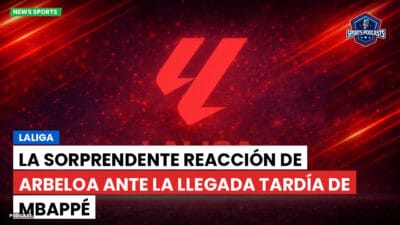 LaLiga Podcast: LaLiga : La sorprendente reacción de Arbeloa ante la llegada tardía de Mbappé