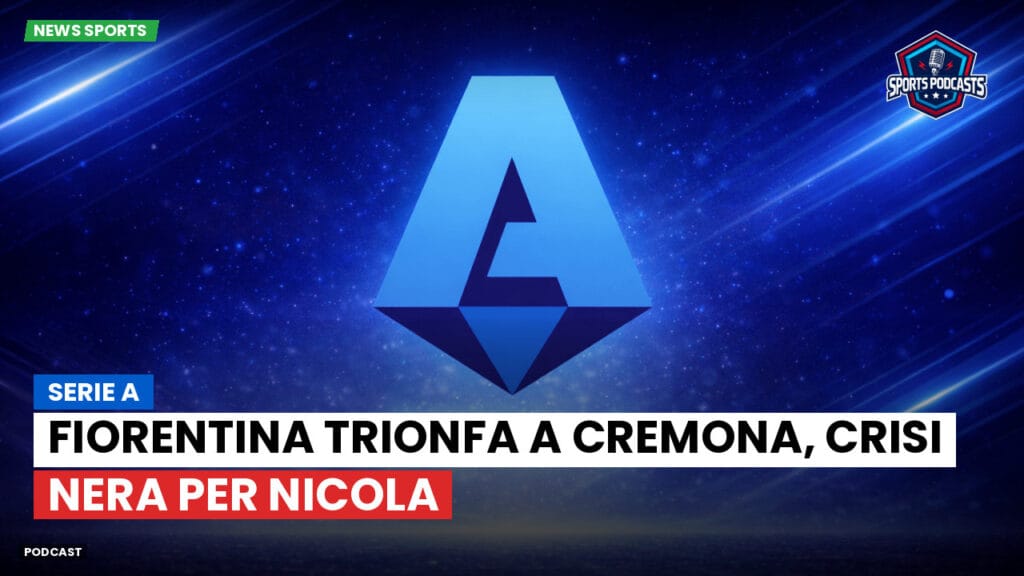 Serie A Podcast: Serie A : Fiorentina trionfa a Cremona, crisi nera per Nicola