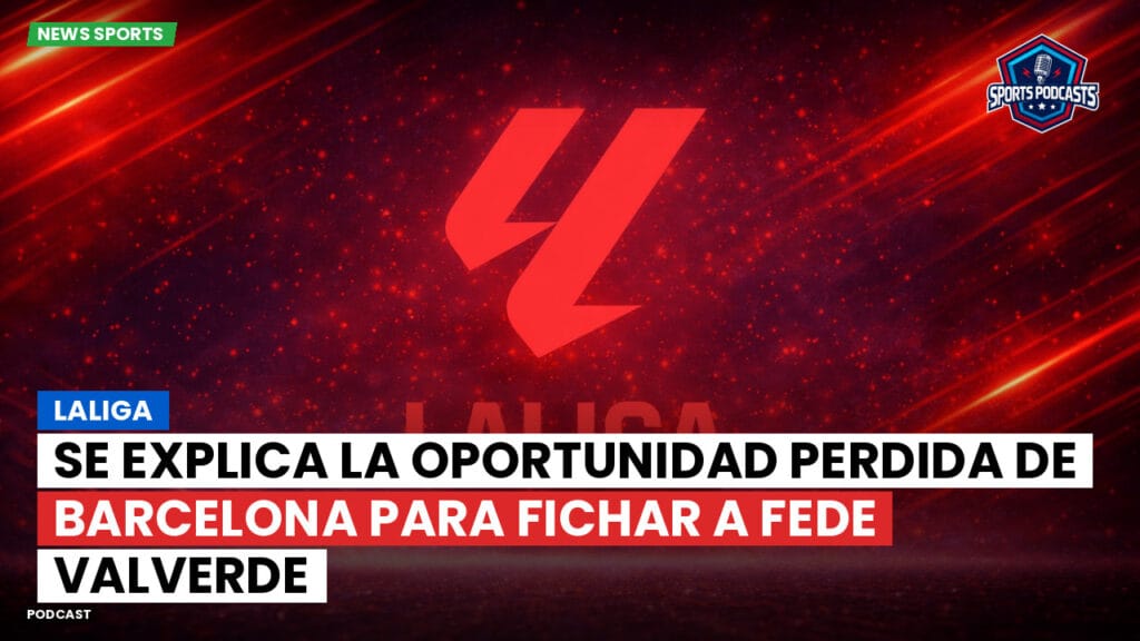 Laliga Podcast: LaLiga : Se explica la oportunidad perdida de Barcelona para fichar a Fede Valverde