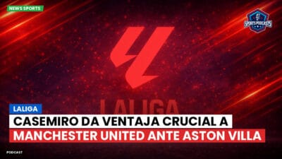 LaLiga Podcast: LaLiga : Casemiro da ventaja crucial a Manchester United ante Aston Villa