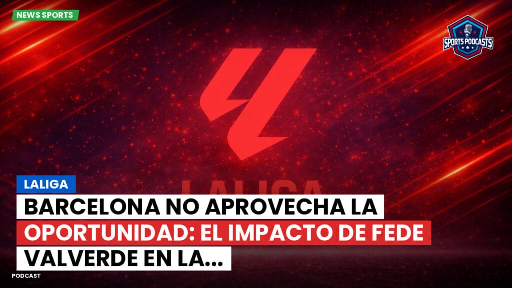 Laliga Podcast: LaLiga : Barcelona no aprovecha la oportunidad: el impacto de Fede Valverde en la...