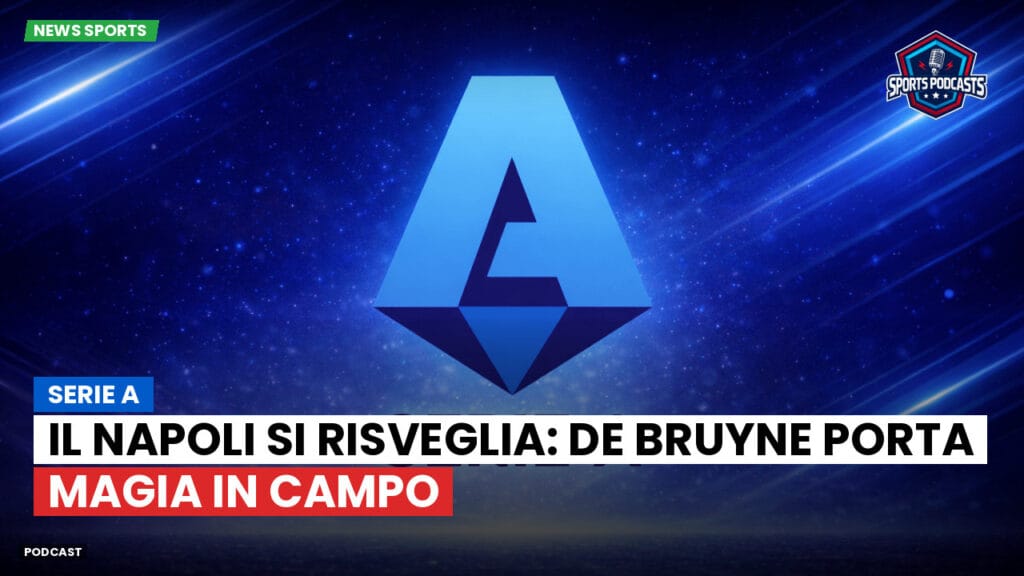 Serie A Podcast: Serie A : Il Napoli si risveglia: De Bruyne porta magia in campo