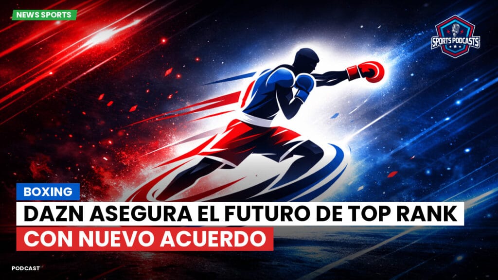 Boxe Podcast: Boxing : DAZN asegura el futuro de Top Rank con nuevo acuerdo
