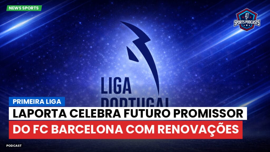 Primeira Liga Podcast: Primeira Liga : Laporta celebra futuro promissor do FC Barcelona com renovações