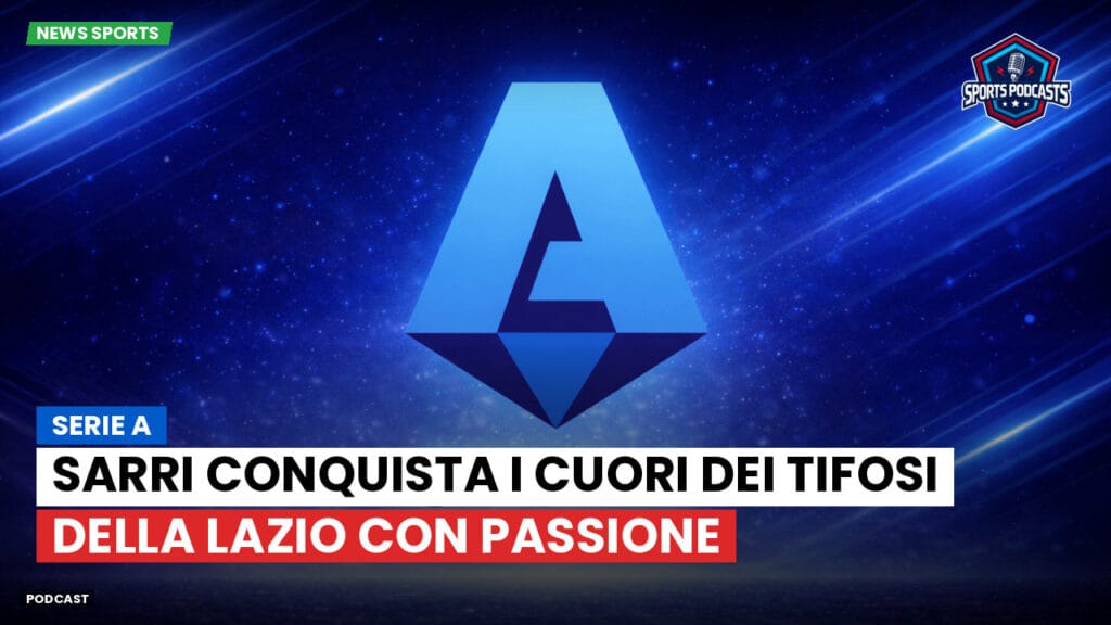 Serie A Podcast: Serie A : Sarri conquista i cuori dei tifosi della Lazio con passione