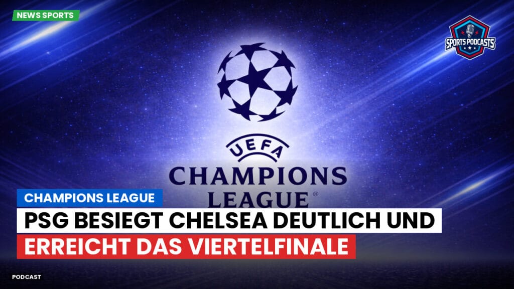 Premier League Podcast: PSG besiegt Chelsea deutlich und erreicht das Viertelfinale
