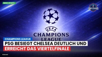 Premier League Podcast: PSG besiegt Chelsea deutlich und erreicht das Viertelfinale