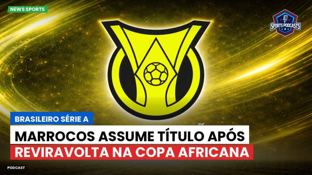 Brasileiro Serie A Podcast: Marrocos assume título após reviravolta na Copa Africana