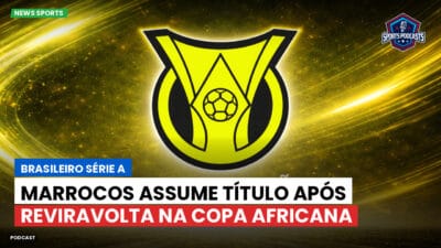 Brasileirão Série A Podcast: Marrocos assume título após reviravolta na Copa Africana