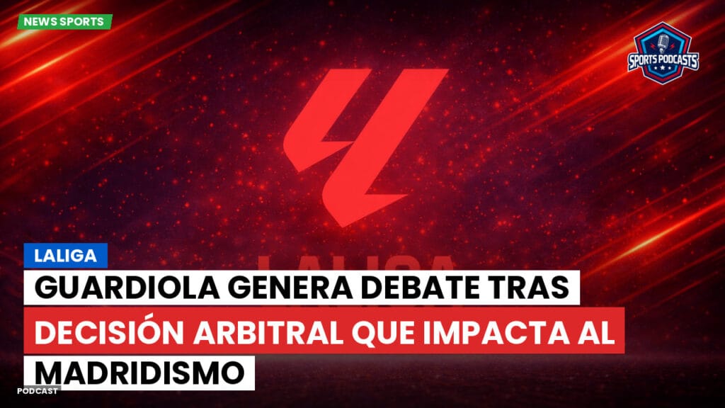 Laliga Podcast: LaLiga : Guardiola genera debate tras decisión arbitral que impacta al madridismo