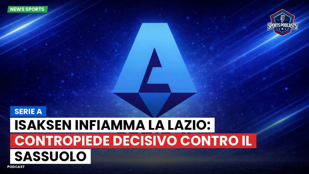Serie A Podcast: Serie A : Isaksen infiamma la Lazio: contropiede decisivo contro il Sassuolo