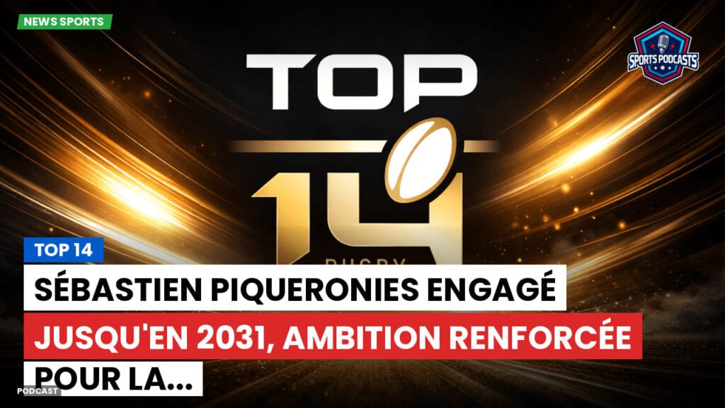 Top 14 Podcast: Top 14 : Sébastien Piqueronies engagé jusqu'en 2031, ambition renforcée pour la...
