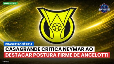 Brasileirão Série A Podcast: Casagrande critica Neymar ao destacar postura firme de Ancelotti