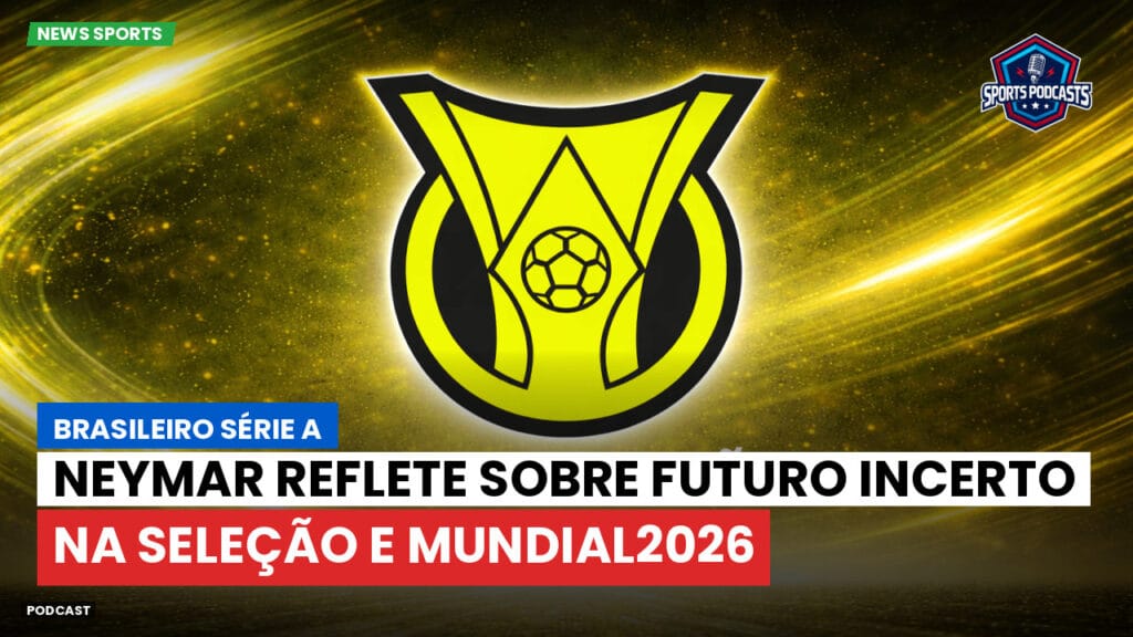 Brasileiro Serie A Podcast: Neymar reflete sobre futuro incerto na Seleção e Mundial2026