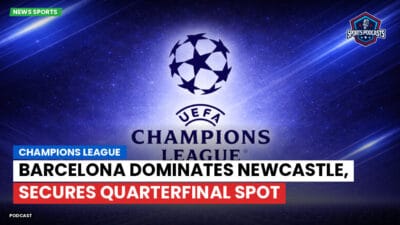Champions League Podcast: Champions League: Barcelona Dominates Newcastle, Secures Quarterfinal Spot