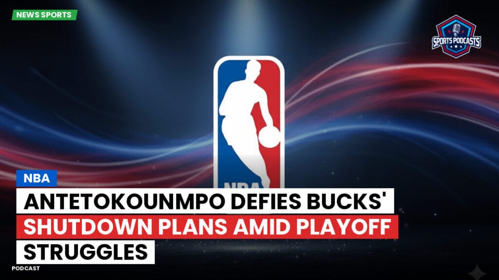 Nba Podcast: NBA : Antetokounmpo Defies Bucks' Shutdown Plans Amid Playoff Struggles