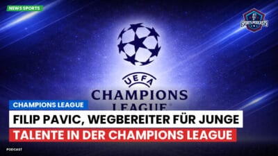 Champions League Podcast: Champions League : Filip Pavic, Wegbereiter für junge Talente in der Champions League