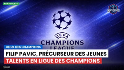 Champions League Podcast: Ligue des champions : Filip Pavic, précurseur des jeunes talents en Ligue des champions