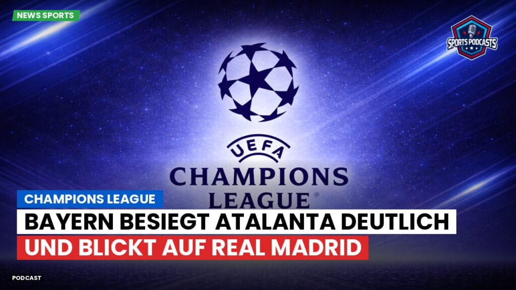Champions League Podcast: Champions League : Bayern besiegt Atalanta deutlich und blickt auf Real Madrid