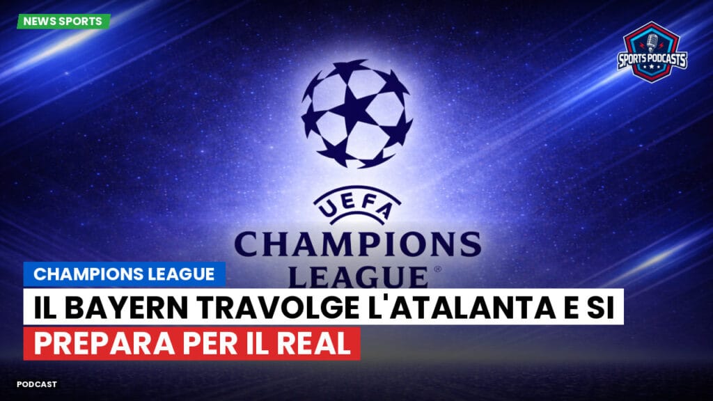 Champions League Podcast: Champions League : Il Bayern travolge l'Atalanta e si prepara per il Real