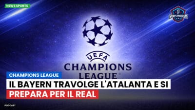 Champions League Podcast: Champions League : Il Bayern travolge l'Atalanta e si prepara per il Real