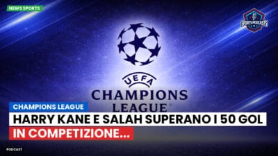 Champions League Podcast: Champions League : Harry Kane e Salah superano i 50 gol in competizione...