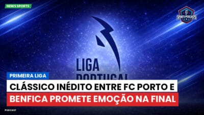 Primeira Liga Podcast: Primeira Liga : Clássico inédito entre FC Porto e Benfica promete emoção na final