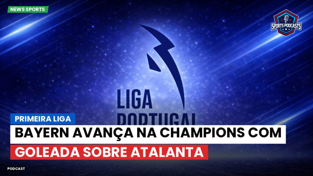Primeira Liga Podcast: Bayern avança na Champions com goleada sobre Atalanta