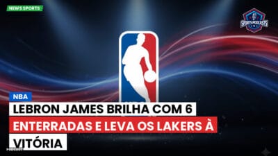 NBA Podcast: NBA : LeBron James brilha com 6 enterradas e leva os Lakers à vitória