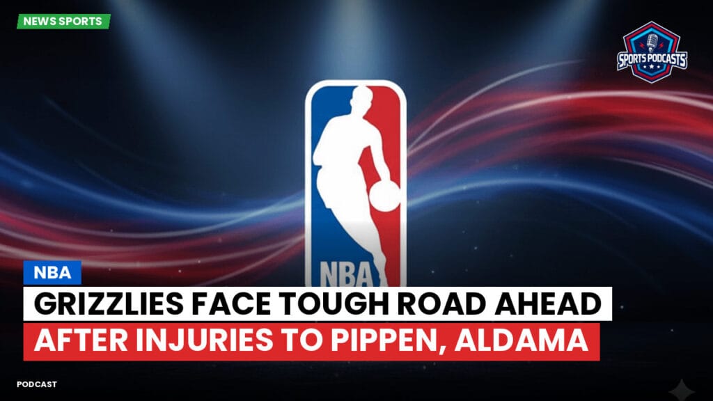 Nba Podcast: NBA : Grizzlies face tough road ahead after injuries to Pippen, Aldama