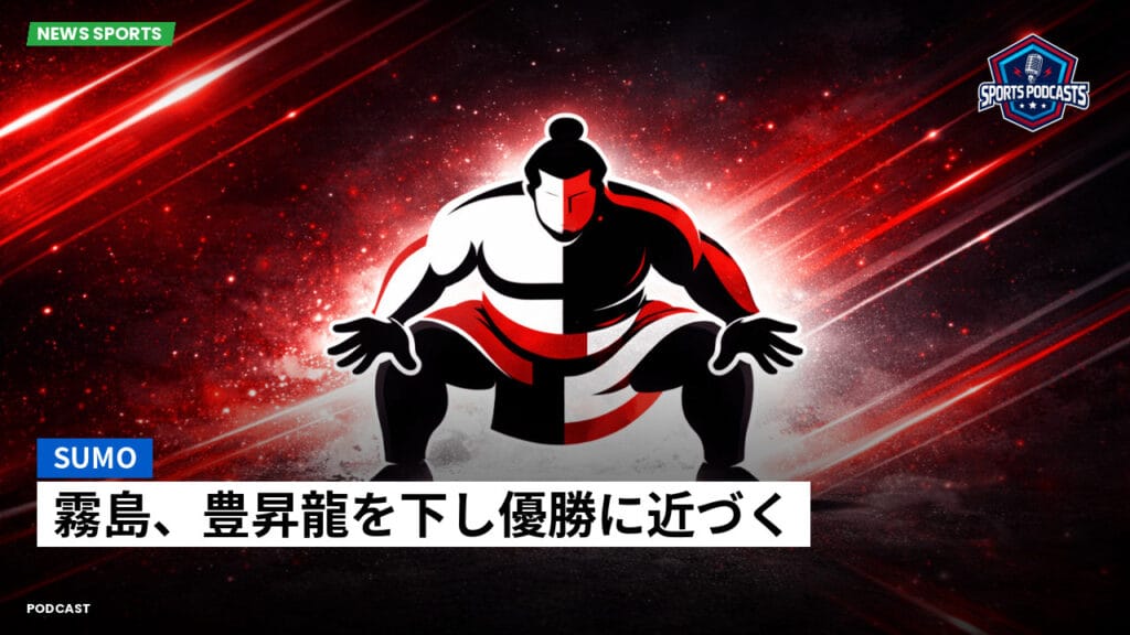 Sumo Podcast: 霧島、豊昇龍を下し優勝に近づく