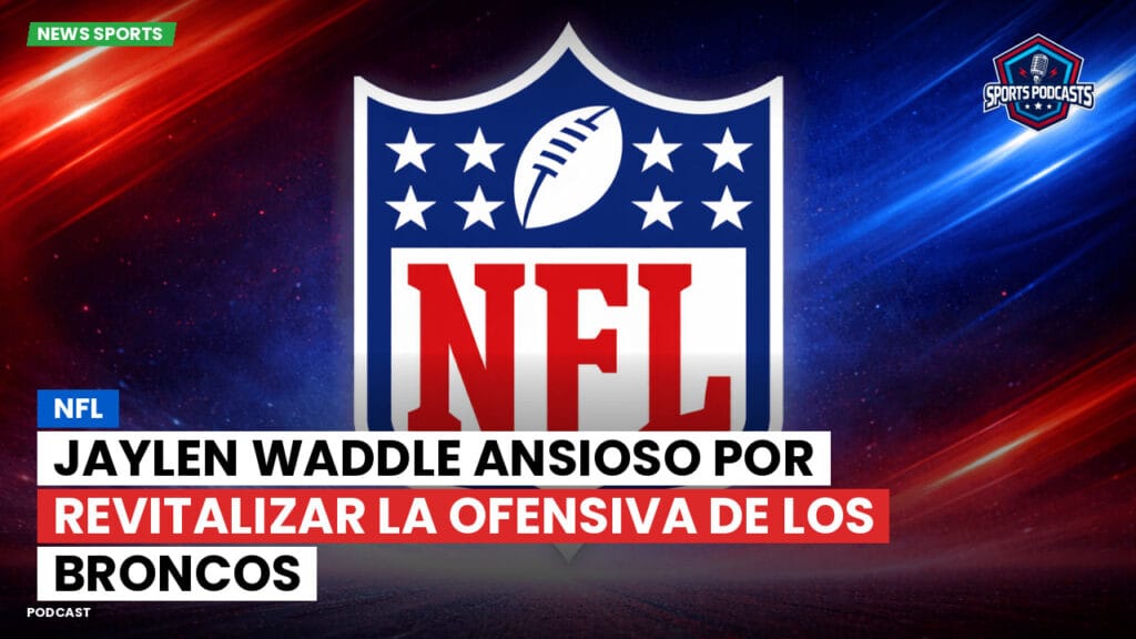 Nfl Podcast: NFL : Jaylen Waddle ansioso por revitalizar la ofensiva de los Broncos