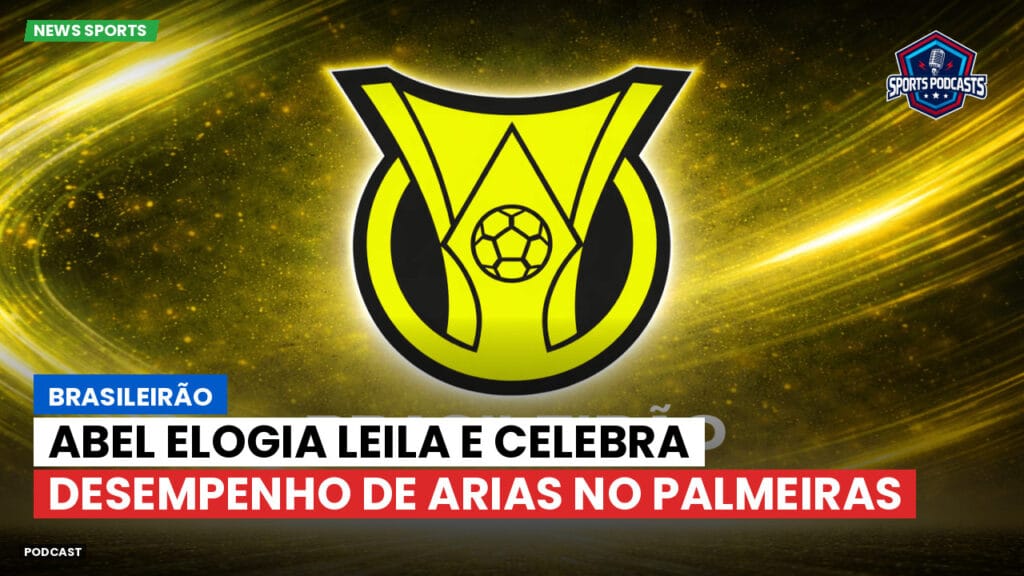 Brasileiro Serie A Podcast: Brasileirão : Abel elogia Leila e celebra desempenho de Arias no Palmeiras
