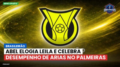 Brasileirão Série A Podcast: Brasileirão : Abel elogia Leila e celebra desempenho de Arias no Palmeiras