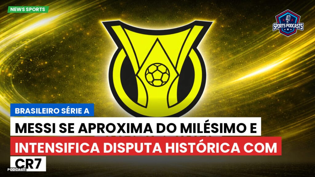 Brasileiro Serie A Podcast: Messi se aproxima do milésimo e intensifica disputa histórica com CR7