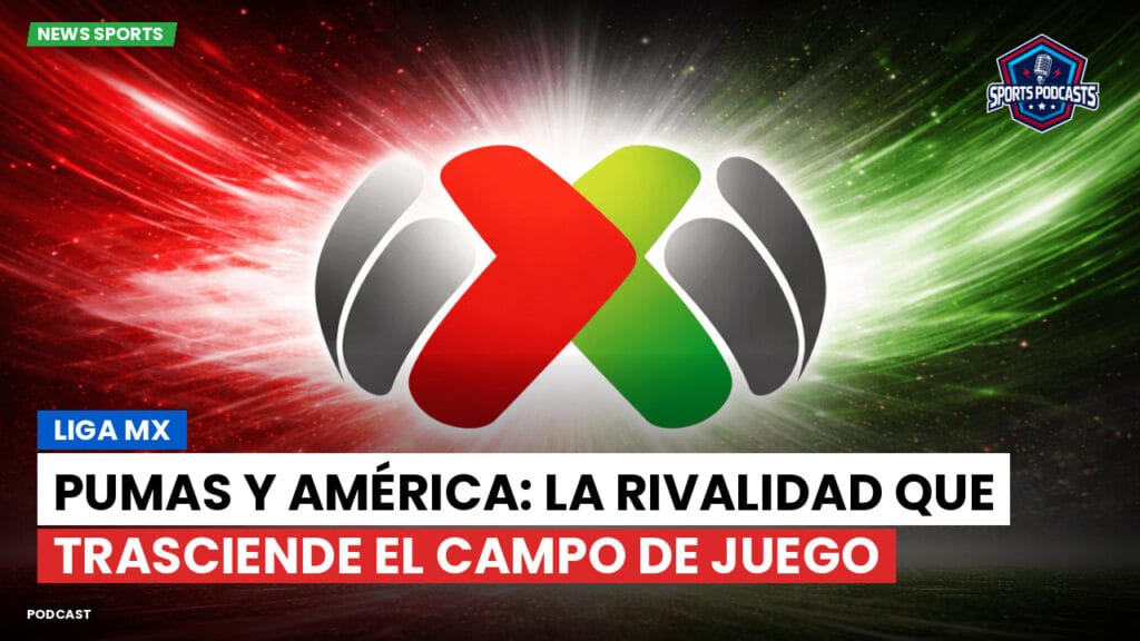 Liga Mx Podcast: Liga MX : Pumas y América: La rivalidad que trasciende el campo de juego