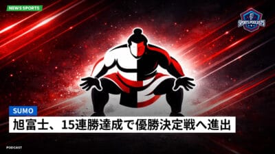 相撲 Podcast: 旭富士、15連勝達成で優勝決定戦へ進出