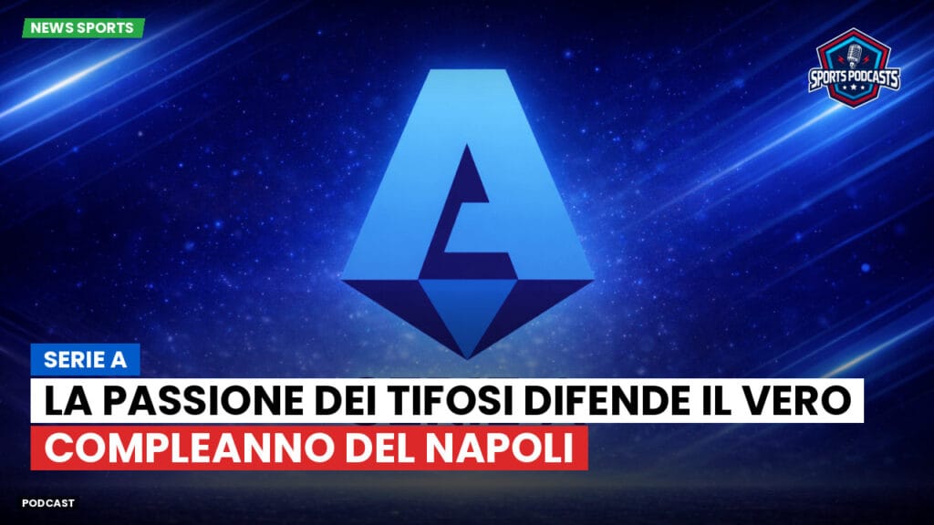 Serie A Podcast: Serie A : La passione dei tifosi difende il vero compleanno del Napoli