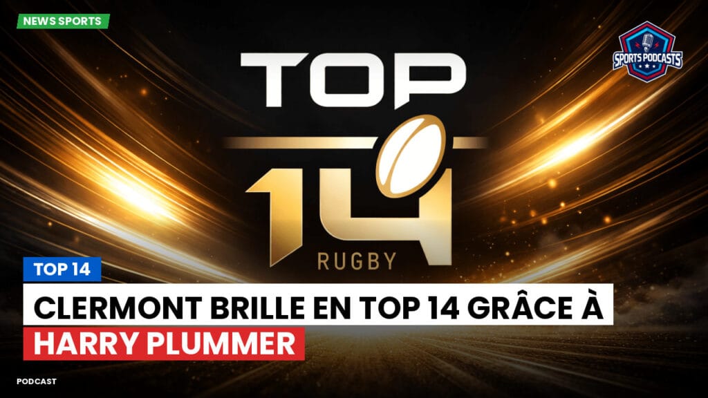 Top 14 Podcast: Top 14 : Clermont brille en Top 14 grâce à Harry Plummer