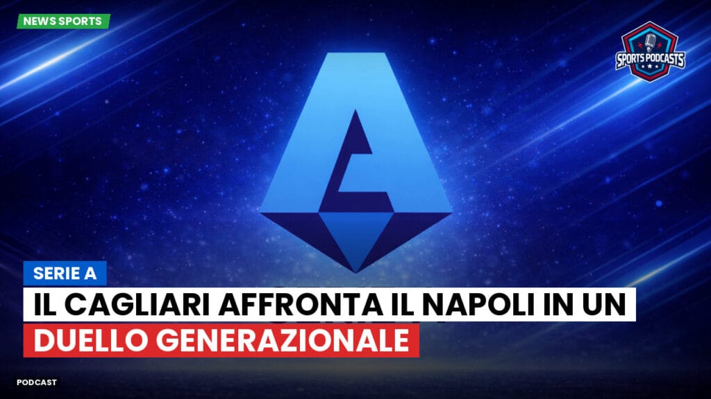 Serie A Podcast: Serie A : Il Cagliari affronta il Napoli in un duello generazionale