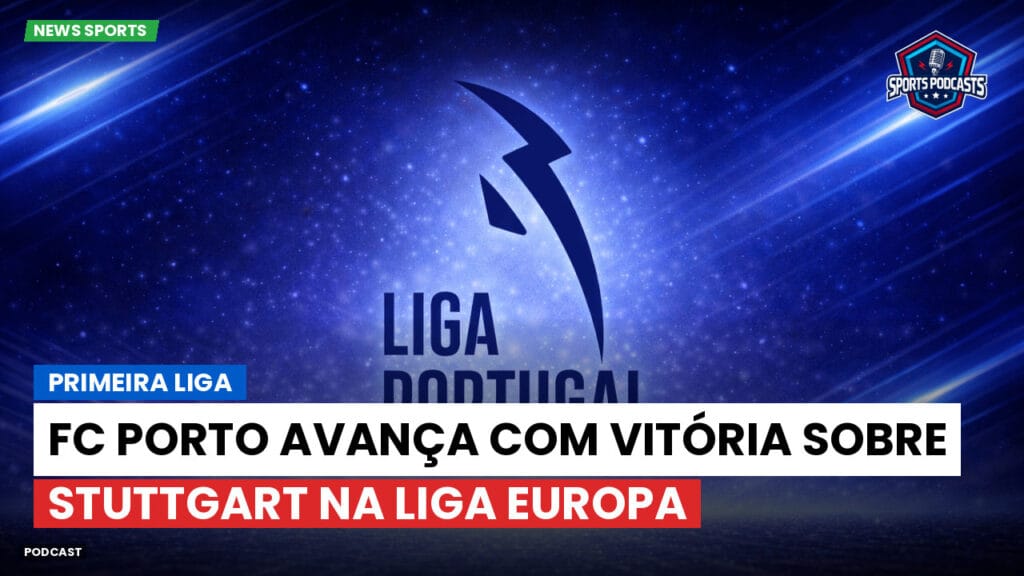 Primeira Liga Podcast: Primeira Liga : FC Porto avança com vitória sobre Stuttgart na Liga Europa