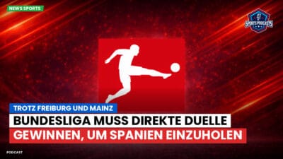 Bundesliga Podcast: Trotz Freiburg und Mainz : Bundesliga muss direkte Duelle gewinnen, um Spanien einzuholen