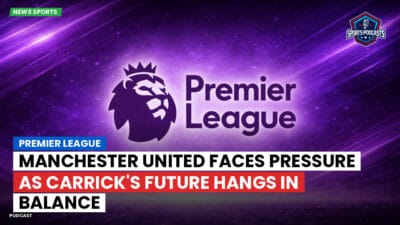Premier League Podcast: Premier League : Manchester United faces pressure as Carrick's future hangs in balance
