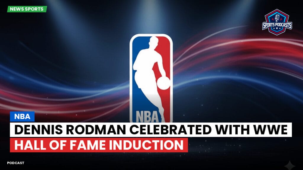 Nba Podcast: NBA : Dennis Rodman Celebrated with WWE Hall of Fame Induction