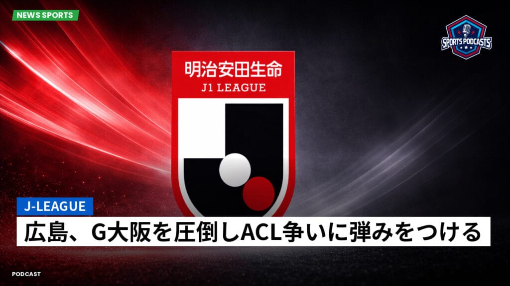 J League Podcast: J-League : 広島、G大阪を圧倒しACL争いに弾みをつける