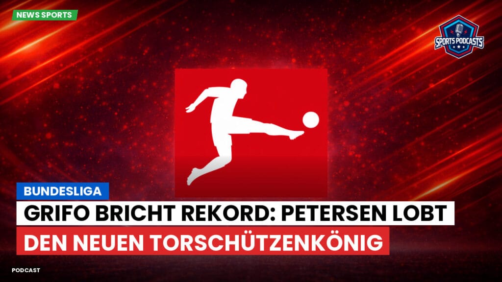 Bundesliga Podcast: Bundesliga : Grifo bricht Rekord: Petersen lobt den neuen Torschützenkönig